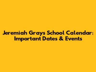 Jeremiah Gray's School Calendar: Important Dates & Events