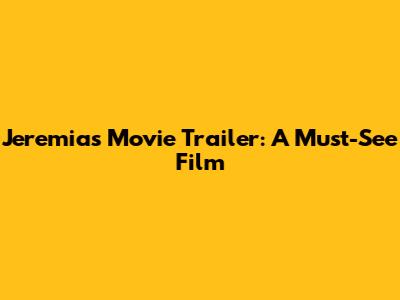 Jeremias Movie Trailer: A Must-See Film