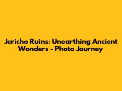 Jericho Ruins: Unearthing Ancient Wonders - Photo Journey