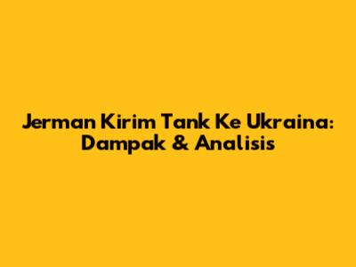 Jerman Kirim Tank Ke Ukraina: Dampak & Analisis