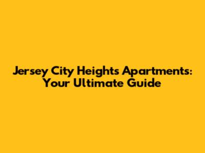 Jersey City Heights Apartments: Your Ultimate Guide