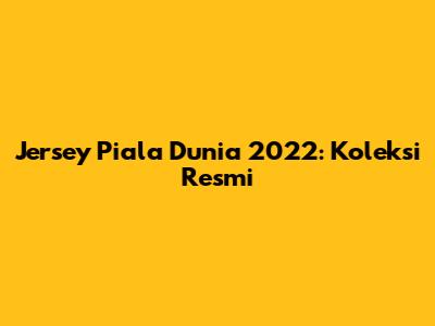 Jersey Piala Dunia 2022: Koleksi Resmi