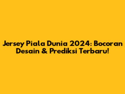 Jersey Piala Dunia 2024: Bocoran Desain & Prediksi Terbaru!