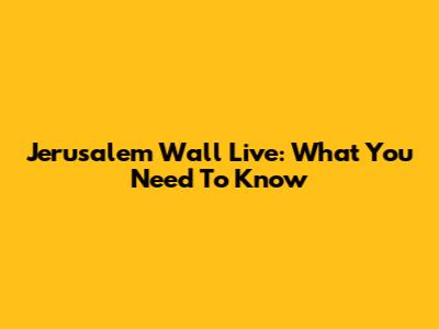 Jerusalem Wall Live: What You Need To Know