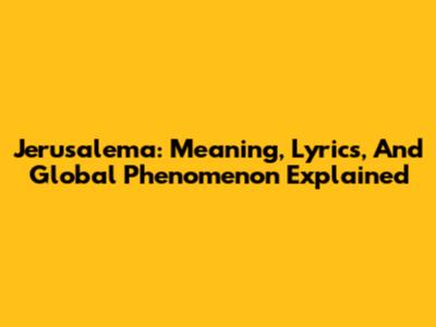 Jerusalema: Meaning, Lyrics, And Global Phenomenon Explained