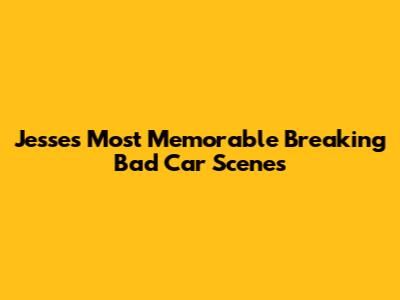 Jesse's Most Memorable Breaking Bad Car Scenes