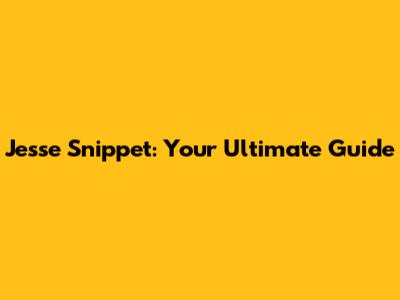 Jesse Snippet: Your Ultimate Guide