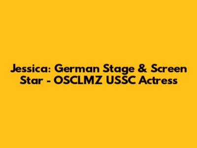 Jessica: German Stage & Screen Star - OSCLMZ USSC Actress