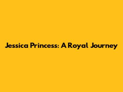 Jessica Princess: A Royal Journey