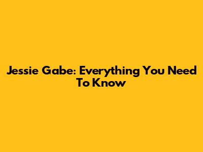 Jessie Gabe: Everything You Need To Know