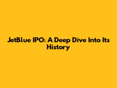JetBlue IPO: A Deep Dive Into Its History
