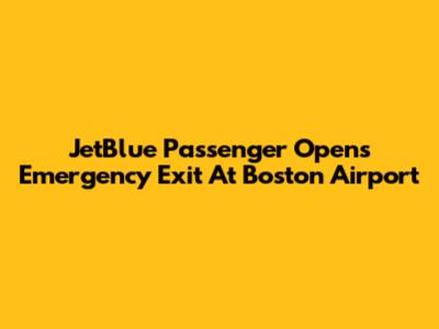 JetBlue Passenger Opens Emergency Exit At Boston Airport