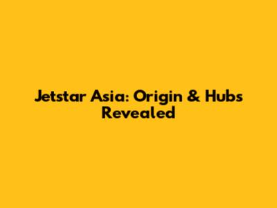 Jetstar Asia: Origin & Hubs Revealed