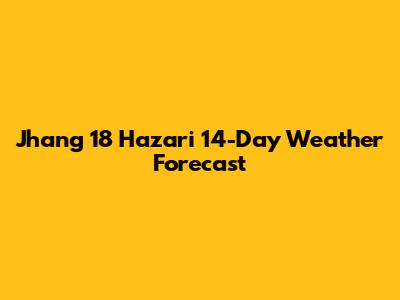 Jhang 18 Hazari 14-Day Weather Forecast