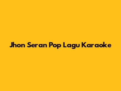 Jhon Seran Pop Lagu Karaoke