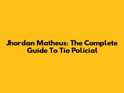 Jhordan Matheus: The Complete Guide To 'Tio Policial'