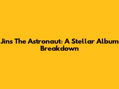 Jin's 'The Astronaut': A Stellar Album Breakdown