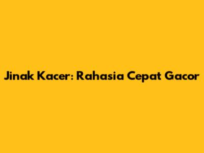 Jinak Kacer: Rahasia Cepat Gacor
