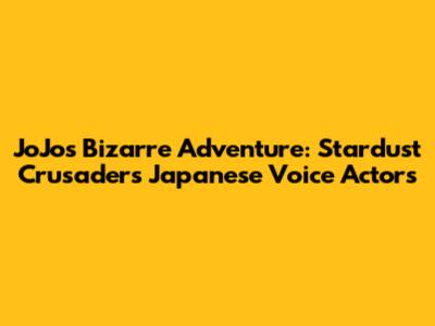 JoJo's Bizarre Adventure: Stardust Crusaders Japanese Voice Actors