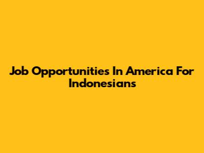 Job Opportunities In America For Indonesians