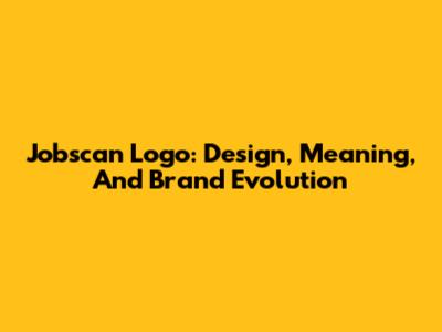 Jobscan Logo: Design, Meaning, And Brand Evolution