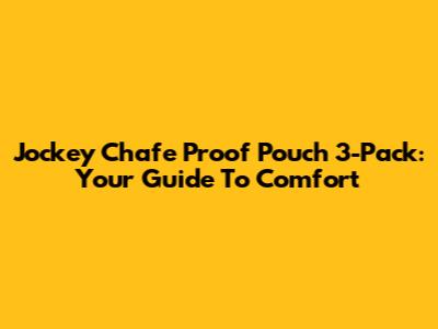 Jockey Chafe Proof Pouch 3-Pack: Your Guide To Comfort