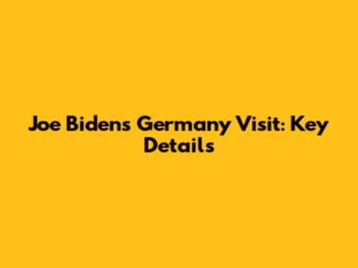 Joe Biden's Germany Visit: Key Details
