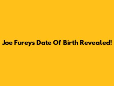 Joe Furey's Date Of Birth Revealed!