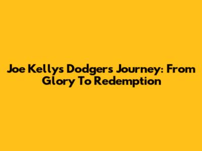 Joe Kelly's Dodgers Journey: From Glory To Redemption