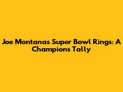 Joe Montana's Super Bowl Rings: A Champion's Tally