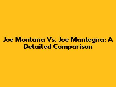 Joe Montana Vs. Joe Mantegna: A Detailed Comparison