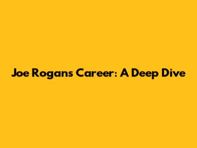 Joe Rogan's Career: A Deep Dive