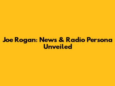 Joe Rogan: News & Radio Persona Unveiled
