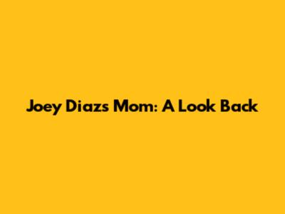 Joey Diaz's Mom: A Look Back