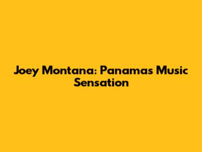 Joey Montana: Panama's Music Sensation