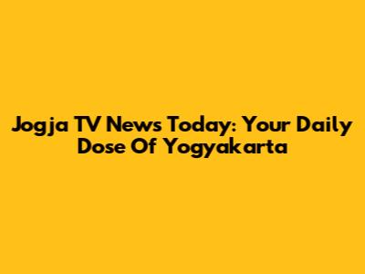 Jogja TV News Today: Your Daily Dose Of Yogyakarta