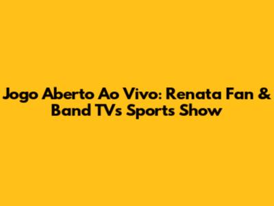 Jogo Aberto Ao Vivo: Renata Fan & Band TV's Sports Show
