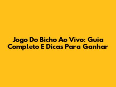 Jogo Do Bicho Ao Vivo: Guia Completo E Dicas Para Ganhar