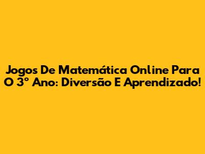 Jogos De Matemática Online Para O 3º Ano: Diversão E Aprendizado!