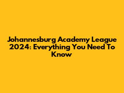 Johannesburg Academy League 2024: Everything You Need To Know