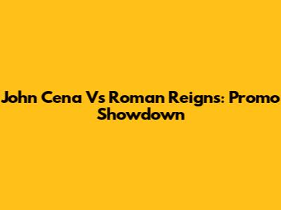 John Cena Vs Roman Reigns: Promo Showdown
