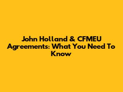 John Holland & CFMEU Agreements: What You Need To Know