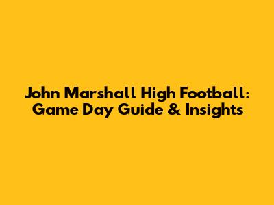 John Marshall High Football: Game Day Guide & Insights