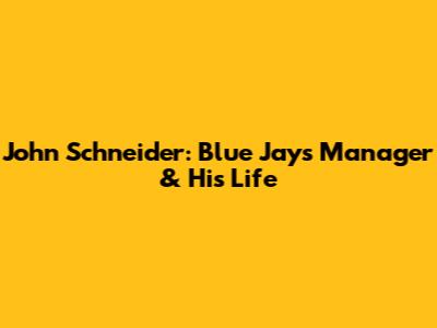 John Schneider: Blue Jays Manager & His Life