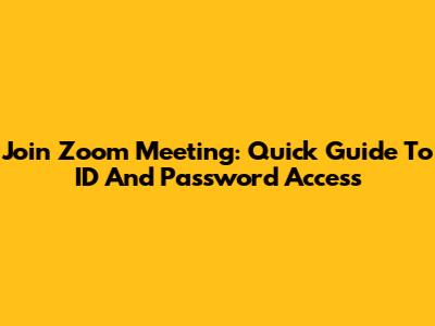 Join Zoom Meeting: Quick Guide To ID And Password Access