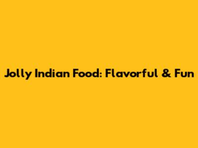Jolly Indian Food: Flavorful & Fun
