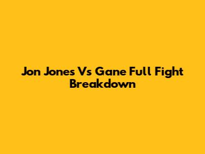 Jon Jones Vs Gane Full Fight Breakdown