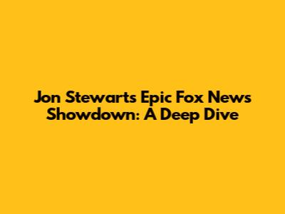 Jon Stewart's Epic Fox News Showdown: A Deep Dive