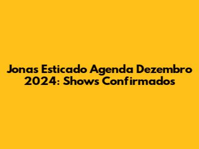 Jonas Esticado Agenda Dezembro 2024: Shows Confirmados