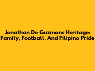 Jonathan De Guzman's Heritage: Family, Football, And Filipino Pride